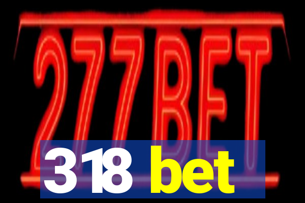 318 bet